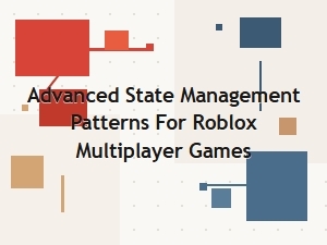 Advanced State Management in Roblox Multiplayer